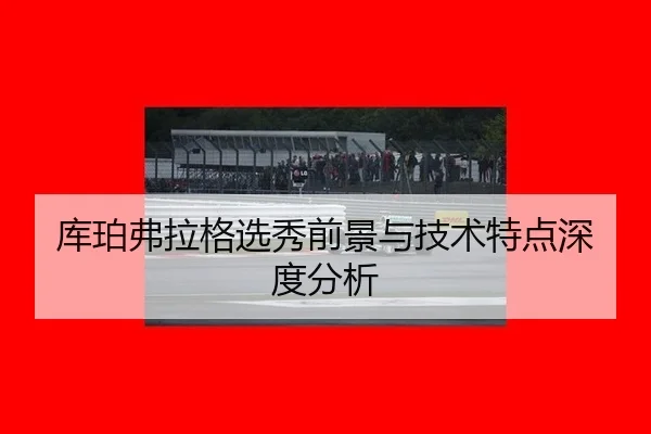 库珀弗拉格选秀前景与技术特点深度分析